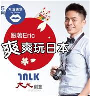 【講座資訊】跟著 Eric 爽爽玩日本 - 大滔講堂